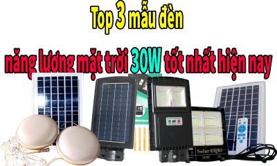 Top 3 mẫu đèn năng lượng mặt trời 30W tốt nhất hiện nay