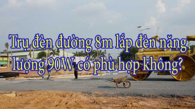 Trụ đèn đường 8m lắp đèn năng lượng 90W có phù hợp không?